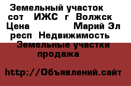 Земельный участок 9.5 сот. (ИЖС) г. Волжск › Цена ­ 900 000 - Марий Эл респ. Недвижимость » Земельные участки продажа   